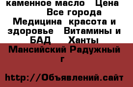 каменное масло › Цена ­ 20 - Все города Медицина, красота и здоровье » Витамины и БАД   . Ханты-Мансийский,Радужный г.